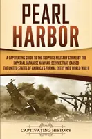 Pearl Harbor: Una Guía Cautivadora del Ataque Militar Sorpresa del Servicio Aéreo de la Armada Imperial Japonesa que Causó la Guerra de los Estados Unidos. - Pearl Harbor: A Captivating Guide to the Surprise Military Strike by the Imperial Japanese Navy Air Service that Caused the United S