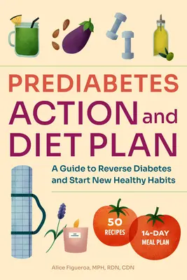 Dieta y Plan de Acción para la Prediabetes: Guía para revertir la prediabetes e iniciar nuevos hábitos saludables - Prediabetes Diet and Action Plan: A Guide to Reverse Prediabetes and Start New Healthy Habits