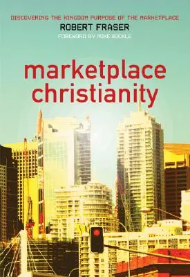 Cristianismo de mercado: Descubrir el propósito del Reino en el mercado - Marketplace Christianity: Discovering the Kingdom Purpose of the Marketplace