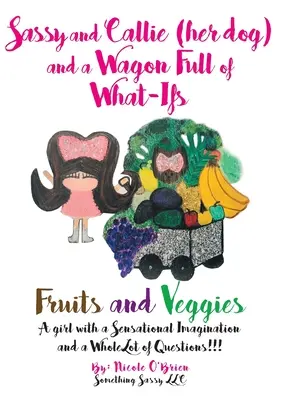 Sassy y Callie (su perra) y un vagón lleno de What-Ifs: Frutas y verduras - Sassy and Callie (her dog) and a Wagon Full of What-Ifs: Fruits and Veggies