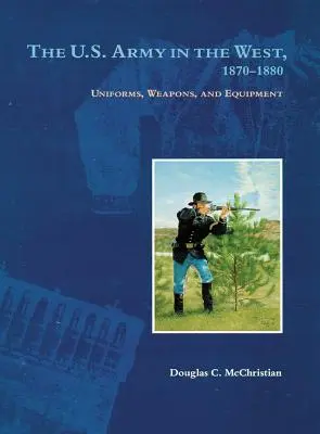 El Ejército de los Estados Unidos en el Oeste, 1870-1880: Uniformes, Armas y Equipo - The U.S. Army in the West, 1870-1880: Uniforms, Weapons, and Equipment