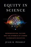 Equidad en la ciencia: Representación, cultura y dinámica del cambio en la formación de posgrado - Equity in Science: Representation, Culture, and the Dynamics of Change in Graduate Education
