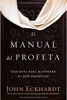 El Manual del Profeta / The Prophet's Manual: Una Gua Para Mantener Su Don Proftico