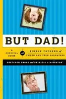 Pero, ¡papá! Guía de supervivencia para padres solteros con hijas preadolescentes y adolescentes - But Dad!: A Survival Guide for Single Fathers of Tween and Teen Daughters