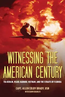 Testigos del siglo americano: A través de Berlín, Pearl Harbor, Vietnam y el estrecho de Florida - Witnessing the American Century: Via Berlin, Pearl Harbor, Vietnam, and the Straits of Florida