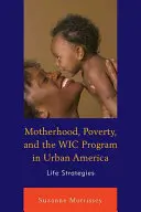 Maternidad, pobreza y el programa WIC en la América urbana: Estrategias vitales - Motherhood, Poverty, and the WIC Program in Urban America: Life Strategies