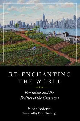 Reencantando el mundo: Feminismo y política de los bienes comunes - Re-Enchanting the World: Feminism and the Politics of the Commons