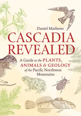 Cascadia al descubierto: Guía de plantas, animales y geología de las montañas del noroeste del Pacífico - Cascadia Revealed: A Guide to the Plants, Animals & Geology of the Pacific Northwest Mountains