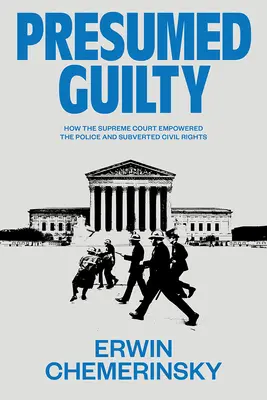 Presunto culpable: Cómo el Tribunal Supremo dio poder a la policía y subvirtió los derechos civiles - Presumed Guilty: How the Supreme Court Empowered the Police and Subverted Civil Rights