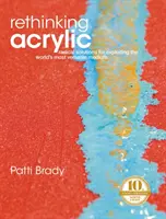 Repensar el acrílico: Soluciones radicales para explotar el medio más versátil del mundo - Rethinking Acrylic: Radical Solutions for Exploiting the World's Most Versatile Medium