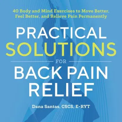 Soluciones prácticas para aliviar el dolor de espalda: 40 ejercicios mente-cuerpo para moverse mejor, sentirse mejor y aliviar el dolor de forma permanente - Practical Solutions for Back Pain Relief: 40 Mind-Body Exercises to Move Better, Feel Better, and Relieve Pain Permanently