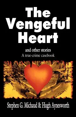 El corazón vengativo: Y otras historias: Un libro de casos reales - The Vengeful Heart: And Other Stories: A True-Crime Casebook