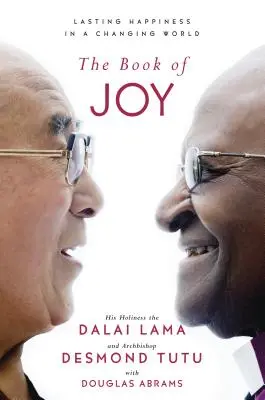 El libro de la alegría: La felicidad duradera en un mundo cambiante - The Book of Joy: Lasting Happiness in a Changing World