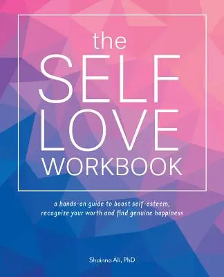 El libro del amor propio: Una guía que te cambiará la vida para aumentar tu autoestima, reconocer tu valía y encontrar la felicidad genuina - The Self-Love Workbook: A Life-Changing Guide to Boost Self-Esteem, Recognize Your Worth and Find Genuine Happiness