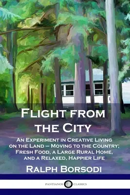 Huir de la ciudad: Un experimento de vida creativa en la tierra - Mudarse al campo; comida fresca, una gran casa rural y una vida relajada y h - Flight from the City: An Experiment in Creative Living on the Land - Moving to the Country; Fresh Food, a Large Rural Home, and a Relaxed, H