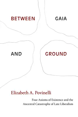 Entre Gaia y la Tierra: Cuatro axiomas de la existencia y la catástrofe ancestral del liberalismo tardío - Between Gaia and Ground: Four Axioms of Existence and the Ancestral Catastrophe of Late Liberalism