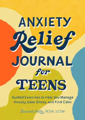 Diario de alivio de la ansiedad para adolescentes: Ejercicios guiados para ayudarte a controlar la ansiedad, aliviar el estrés y encontrar la calma - Anxiety Relief Journal for Teens: Guided Exercises to Help You Manage Anxiety, Ease Stress, and Find Calm