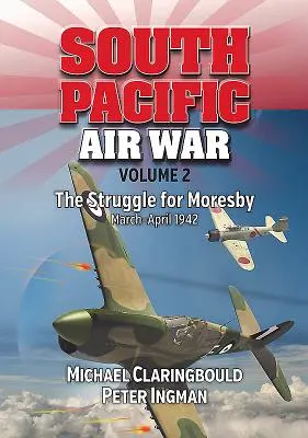 Guerra Aérea en el Pacífico Sur, Volumen 2: La Lucha por Moresby, Marzo - Abril 1942 - South Pacific Air War Volume 2: The Struggle for Moresby, March - April 1942