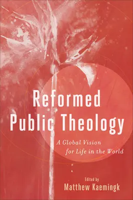 Teología pública reformada: Una visión global de la vida en el mundo - Reformed Public Theology: A Global Vision for Life in the World