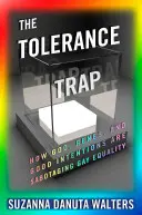 La trampa de la tolerancia: Cómo Dios, los genes y las buenas intenciones están saboteando la igualdad de los homosexuales - The Tolerance Trap: How God, Genes, and Good Intentions Are Sabotaging Gay Equality