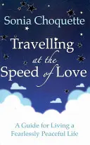 Viajar a la velocidad del amor - Guía para vivir una vida pacífica sin miedo - Travelling at the Speed of Love - A Guide for Living a Fearlessly Peaceful Life