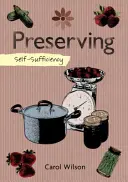 Autosuficiencia: Conservas: Mermeladas, jaleas, encurtidos y mucho más - Self-Sufficiency: Preserving: Jams, Jellies, Pickles and More