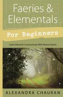 Hadas y Elementales para Principiantes: Conoce y Comunícate con los Espíritus de la Naturaleza - Faeries & Elementals for Beginners: Learn about & Communicate with Nature Spirits