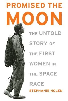 Promised the Moon: La historia no contada de las primeras mujeres en la carrera espacial - Promised the Moon: The Untold Story of the First Women in the Space Race