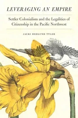 Leveraging an Empire: Colonialismo y legalidad de la ciudadanía en el noroeste del Pacífico - Leveraging an Empire: Settler Colonialism and the Legalities of Citizenship in the Pacific Northwest