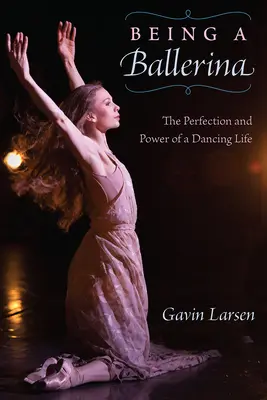 Ser bailarina: el poder y la perfección de una vida de baile - Being a Ballerina: The Power and Perfection of a Dancing Life