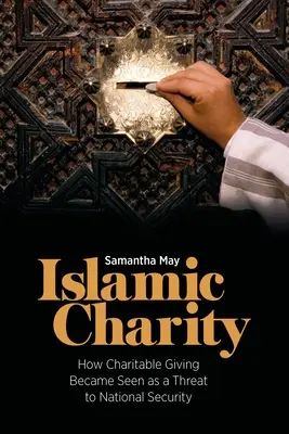 La caridad islámica: cómo las donaciones benéficas se convirtieron en una amenaza para la seguridad nacional - Islamic Charity: How Charitable Giving Became Seen as a Threat to National Security