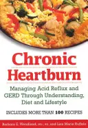 Acidez Crónica: Cómo controlar el reflujo ácido y el reflujo gastroesofágico mediante la comprensión, la dieta y el estilo de vida - Chronic Heartburn: Managing Acid Reflux and GERD Through Understanding, Diet and Lifestyle