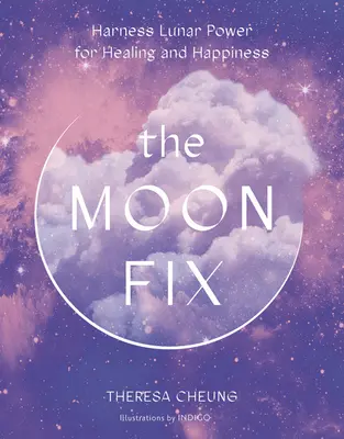 The Moon Fix: Aprovecha el poder lunar para la curación y la felicidad - The Moon Fix: Harness Lunar Power for Healing and Happiness