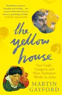 La casa amarilla - Van Gogh, Gauguin y nueve turbulentas semanas en Arlés - Yellow House - Van Gogh, Gauguin, and Nine Turbulent Weeks in Arles