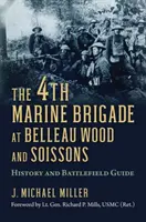 La 4ª Brigada de Infantería de Marina en Belleau Wood y Soissons: Historia y Guía del Campo de Batalla - The 4th Marine Brigade at Belleau Wood and Soissons: History and Battlefield Guide