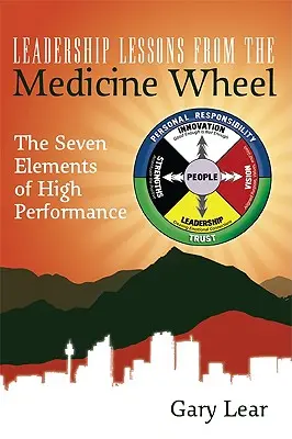 Lecciones de liderazgo de la Rueda Medicinal: Los siete elementos del alto rendimiento - Leadership Lessons from the Medicine Wheel: The Seven Elements of High Performance