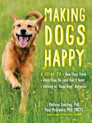 Cómo hacer felices a los perros: Una guía sobre cómo piensan, qué quieren (y qué no) y cómo conseguir un buen perro». Comportamiento» - Making Dogs Happy: A Guide to How They Think, What They Do (and Don't) Want, and Getting to Good Dog!