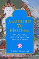 Married to Bhutan - How One Woman Got Lost, Said 'I Do,' and Found Bliss (Casada en Bután: cómo una mujer se perdió, dio el «sí, quiero» y encontró la felicidad) - Married to Bhutan - How One Woman Got Lost, Said 'I Do,' and Found Bliss