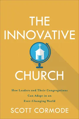 La Iglesia innovadora: Cómo pueden adaptarse los líderes y sus congregaciones en un mundo en constante cambio - The Innovative Church: How Leaders and Their Congregations Can Adapt in an Ever-Changing World