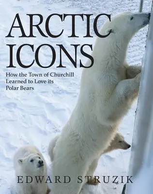 Iconos del Ártico: Cómo la ciudad de Churchill aprendió a amar a sus osos polares - Arctic Icons: How the Town of Churchill Learned to Love Its Polar Bears