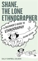 Shane, el etnógrafo solitario: Guía de etnografía para principiantes, segunda edición - Shane, the Lone Ethnographer: A Beginner's Guide to Ethnography, Second Edition