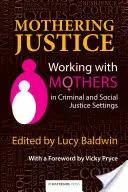 Justicia para las madres: Trabajar con madres en contextos penales y de justicia social - Mothering Justice: Working with Mothers in Criminal and Social Justice Settings