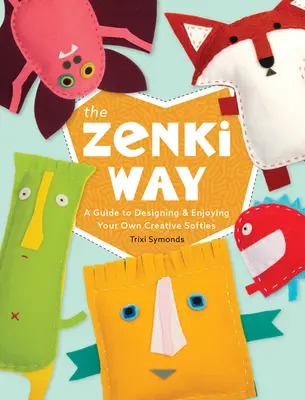El camino Zenki: Una guía para diseñar y disfrutar de tus propios Softies creativos - The Zenki Way: A Guide to Designing & Enjoying Your Own Creative Softies