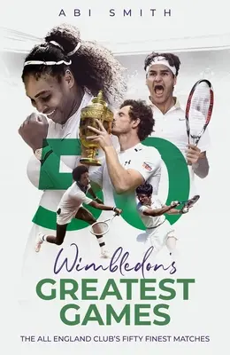 Los mejores partidos de Wimbledon: Los cincuenta mejores partidos del All England Club - Wimbledon's Greatest Games: The All England Club's Fifty Finest Matches