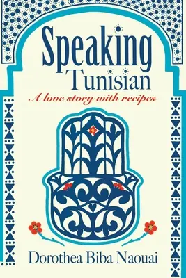 Hablando tunecino: Una historia de amor con recetas - Speaking Tunisian: A Love Story With Recipes