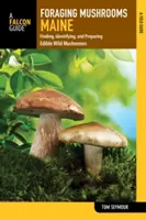 Foraging Mushrooms Maine: Cómo encontrar, identificar y preparar setas silvestres comestibles - Foraging Mushrooms Maine: Finding, Identifying, and Preparing Edible Wild Mushrooms