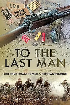 Hasta el último hombre: La Guardia Nacional en la guerra y la cultura popular - To the Last Man: The Home Guard in War & Popular Culture