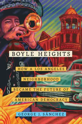 Boyle Heights, 59: Cómo un barrio de Los Ángeles se convirtió en el futuro de la democracia estadounidense - Boyle Heights, 59: How a Los Angeles Neighborhood Became the Future of American Democracy