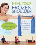 Cure su hombro congelado: Un programa de rehabilitación en casa para acabar con el dolor y recuperar la amplitud de movimiento - Heal Your Frozen Shoulder: An At-Home Rehab Program to End Pain and Regain Range of Motion