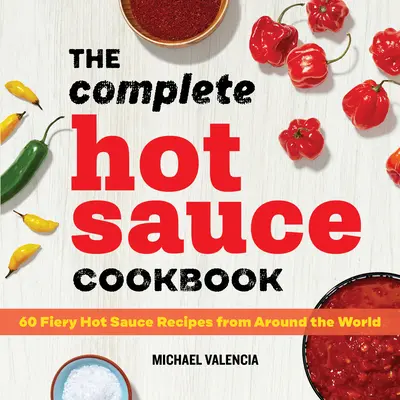 El libro completo de la salsa picante: 60 recetas de salsas picantes de todo el mundo - The Complete Hot Sauce Cookbook: 60 Fiery Hot Sauce Recipes from Around the World